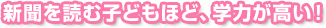 新聞を読む子どもほど、学力が高い！