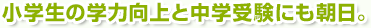 小学生の学力向上と中学受験にも朝日。